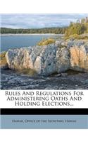 Rules and Regulations for Administering Oaths and Holding Elections...