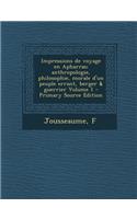 Impressions de Voyage En Apharras; Anthropologie, Philosophie, Morale D'Un Peuple Errant, Berger & Guerrier Volume 1