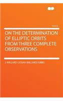 On the Determination of Elliptic Orbits from Three Complete Observations