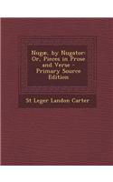 Nugae, by Nugator: Or, Pieces in Prose and Verse - Primary Source Edition