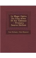 Le Mage: Opera En Cinq Actes Et Six Tableaux - Primary Source Edition: Opera En Cinq Actes Et Six Tableaux - Primary Source Edition