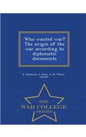 Who Wanted War? the Origin of the War According to Diplomatic Documents - War College Series