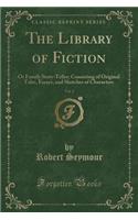 The Library of Fiction, Vol. 1: Or Family Story-Teller; Consisting of Original Tales, Essays, and Sketches of Characters (Classic Reprint)