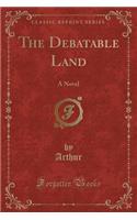 The Debatable Land: A Novel (Classic Reprint): A Novel (Classic Reprint)