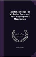 Plantation Songs For My Lady's Banjo, And Other Negro Lyrics & Monologues