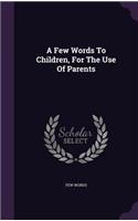 A Few Words To Children, For The Use Of Parents
