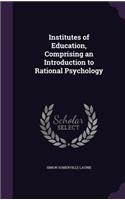 Institutes of Education, Comprising an Introduction to Rational Psychology