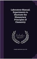 Laboratory Manual; Experiments to Illustrate the Elementary Principles of Chemistry
