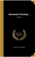 Systematic Theology. ..; Volume 1