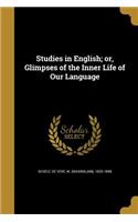 Studies in English; or, Glimpses of the Inner Life of Our Language