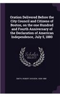 Oration Delivered Before the City Council and Citizens of Boston, on the One Hundred and Fourth Anniversary of the Declaration of American Independence, July 5, 1880
