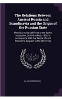 Relations Between Ancient Russia and Scandinavia and the Origin of the Russian State