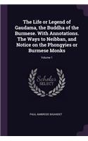 The Life or Legend of Gaudama, the Buddha of the Burmese. With Annotations. The Ways to Neibban, and Notice on the Phongyies or Burmese Monks; Volume 1