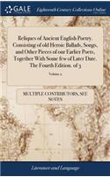 Reliques of Ancient English Poetry. Consisting of Old Heroic Ballads, Songs, and Other Pieces of Our Earlier Poets, Together with Some Few of Later Date. the Fourth Edition. of 3; Volume 2