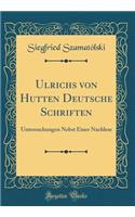 Ulrichs Von Hutten Deutsche Schriften: Untersuchungen Nebst Einer Nachlese (Classic Reprint): Untersuchungen Nebst Einer Nachlese (Classic Reprint)