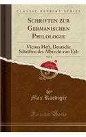 Schriften Zur Germanischen Philologie, Vol. 1: Viertes Heft, Deutsche Schriften Des Albrecht Von Eyb (Classic Reprint): Viertes Heft, Deutsche Schriften Des Albrecht Von Eyb (Classic Reprint)