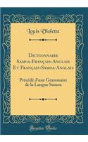 Dictionnaire Samoa-Français-Anglais Et Français-Samoa-Anglais: Précédé d'Une Grammaire de la Langue Samoa (Classic Reprint)