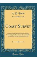 Coast Survey: Letter from the Secretary of the Treasury, Transmitting the Report of the Superintendent of the Coast Survey, December 18, 1848 (Classic Reprint)