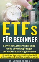 ETFs für Beginner: Schritt für Schritt mit ETF und Fonds einen langfristigen Vermögenszuwachs generieren - Ein Anfänger Buch mit dem Sie einfach Geld anlegen, sparen &