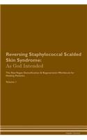 Reversing Staphylococcal Scalded Skin Syndrome: As God Intended The Raw Vegan Plant-Based Detoxification & Regeneration Workbook for Healing Patients. Volume 1