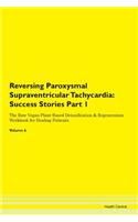 Reversing Paroxysmal Supraventricular Tachycardia: Success Stories Part 1 The Raw Vegan Plant-Based Detoxification & Regeneration Workbook for Healing Patients.Volume 6