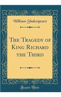 The Tragedy of King Richard the Third (Classic Reprint)