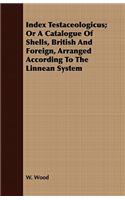 Index Testaceologicus; Or a Catalogue of Shells, British and Foreign, Arranged According to the Linnean System