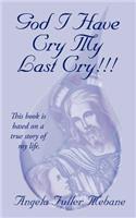 God I Have Cry My Last Cry!!!: This Book Is Base on True Story of My Life.
