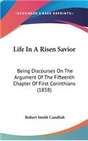 Life In A Risen Savior: Being Discourses On The Argument Of The Fifteenth Chapter Of First Corinthians (1858)