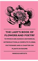 Lady's Book of Flowers and Poetry - To Which Are Added a Botanical Introduction, a Complete Floral Dictionary and a Chapter on Plants in Rooms