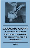 Cooking Craft - A Practical Handbook for Students in Training for Cookery and for the Homeworker