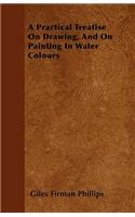 Practical Treatise On Drawing, And On Painting In Water Colours