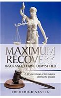 Maximum Recovery - Insurance Claims Demystified: A 40 year veteran of the industry clarifies the process