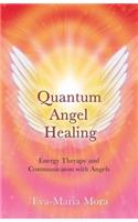 Quantum Angel Healing: Energy Therapy and Communication with Angels