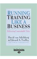 Running Training Like a Business: Delivering Unmistakable Value(English)