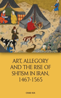 Art, Allegory and the Rise of Shi'Ism in Iran, 1467-1565