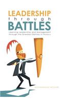 Leadership through Battles: Learning Leadership and Management through the Greatest Battles in History