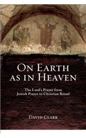 On Earth as in Heaven: The Lord's Prayer from Jewish Prayer to Christian Ritual
