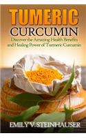 Turmeric Curcumin: Discover the Amazing Health Benefits and Healing Power of Turmeric Curcumin