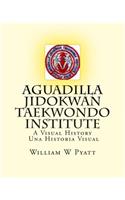 Aguadilla Jidokwan Taekwondo Institute: A Visual History / Una Historia Visual(English)