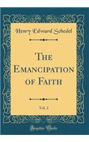 The Emancipation of Faith, Vol. 2 (Classic Reprint)