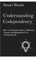 Understanding Codependency: How to Overcome Abuse, Addiction, Trauma and Shaming to Live a Peaceful Life