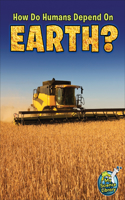 How Do Humans Depend on Earth?: (My Science Library)