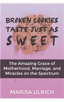 Broken Cookies Taste Just as Sweet: The Amazing Grace of Motherhood, Marriage, and Miracles on the Spectrum