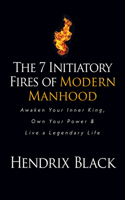 The 7 Initiatory Fires of Modern Manhood
