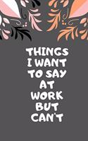 Things I Want to Say at Work But Can't