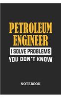 Petroleum Engineer I Solve Problems You Don't Know Notebook: 6x9 inches - 110 ruled, lined pages - Greatest Passionate Office Job Journal Utility - Gift, Present Idea