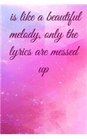 is like a beautiful melody, only the lyrics are messed up: Lined Notebook / Journal Gift, 100 Pages, 6x9, Soft Cover, Matte Finish Inspirational Quotes Journal, Notebook, Diary, Composition Book