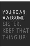 You're An Awesome Sister Keep That Thing Up