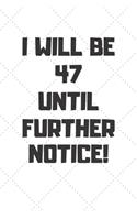 I will be 47 until further notice: 47 Year Old Birthday Gift Gratitude Journal / Notebook / Diary / Unique Greeting Card